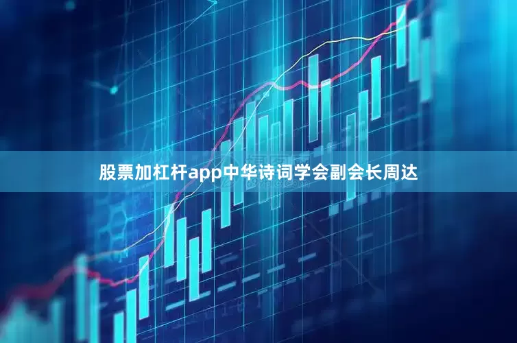股票加杠杆app中华诗词学会副会长周达