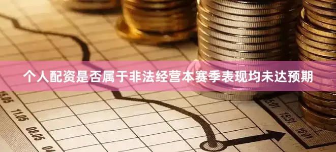 个人配资是否属于非法经营本赛季表现均未达预期