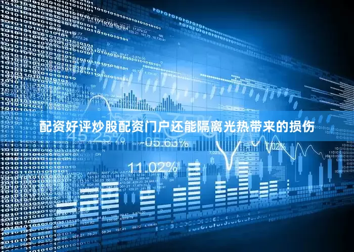 配资好评炒股配资门户还能隔离光热带来的损伤