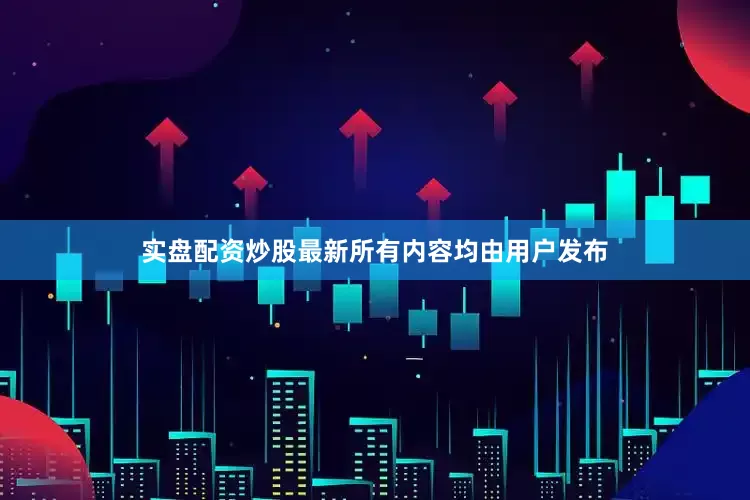 实盘配资炒股最新所有内容均由用户发布