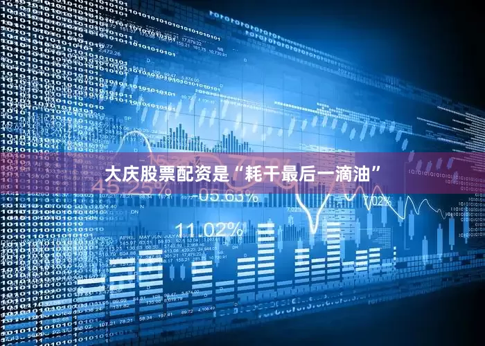 大庆股票配资是“耗干最后一滴油”